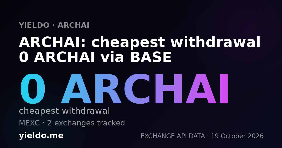 ARCHAI: cheapest withdrawal 0 ARCHAI via BASE