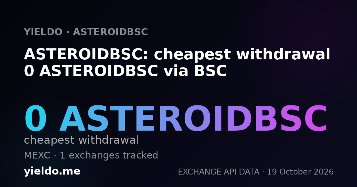 ASTEROIDBSC: cheapest withdrawal 0 ASTEROIDBSC via BSC