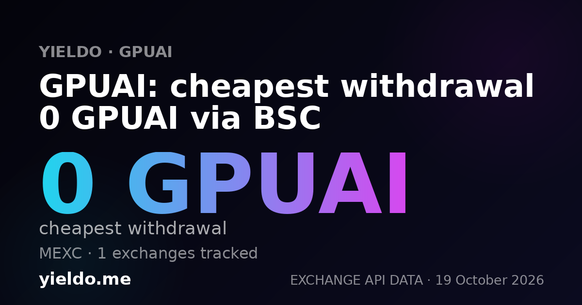GPUAI: cheapest withdrawal 0 GPUAI via BSC
