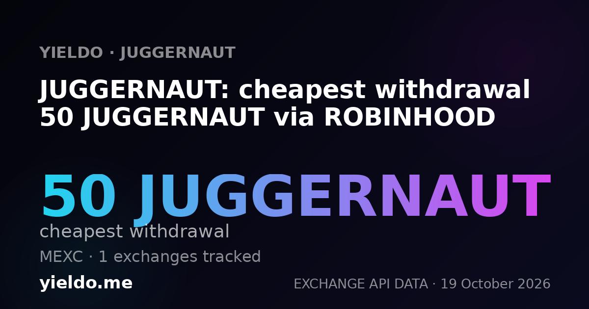 JUGGERNAUT: cheapest withdrawal 50 JUGGERNAUT via ROBINHOOD