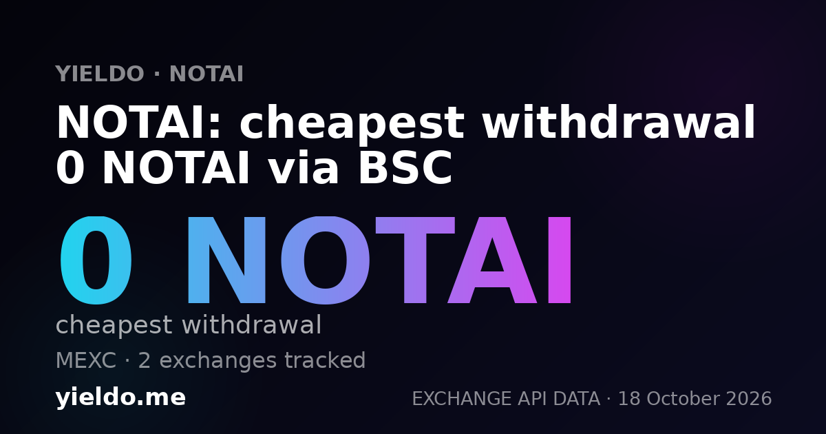 NOTAI: cheapest withdrawal 0 NOTAI via BSC