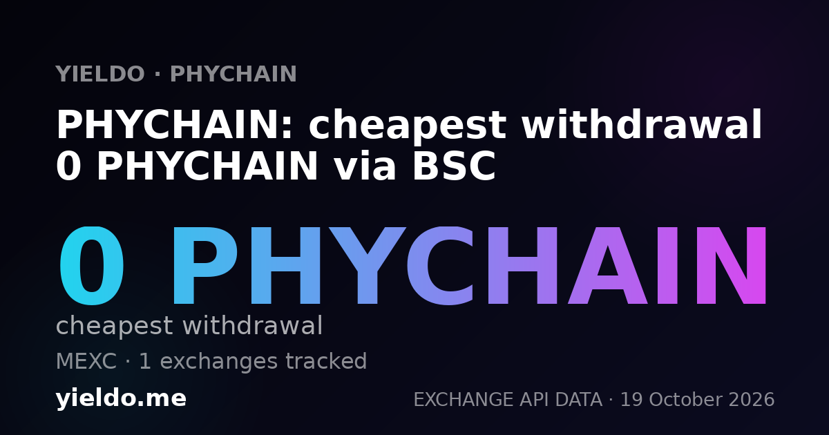 PHYCHAIN: cheapest withdrawal 0 PHYCHAIN via BSC