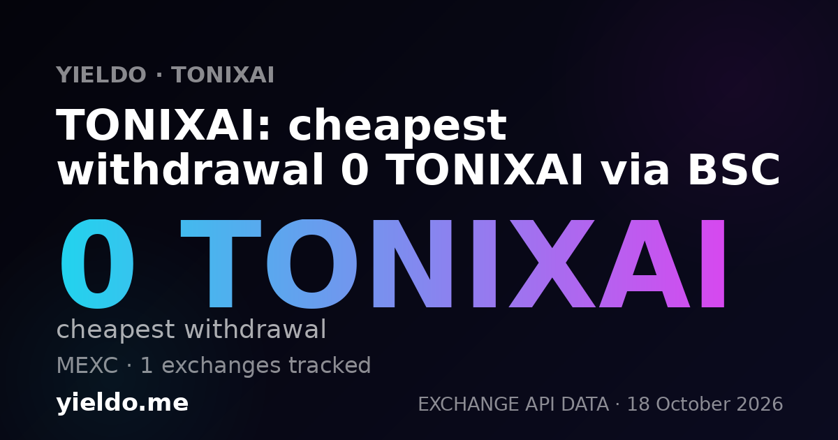 TONIXAI: cheapest withdrawal 0 TONIXAI via BSC