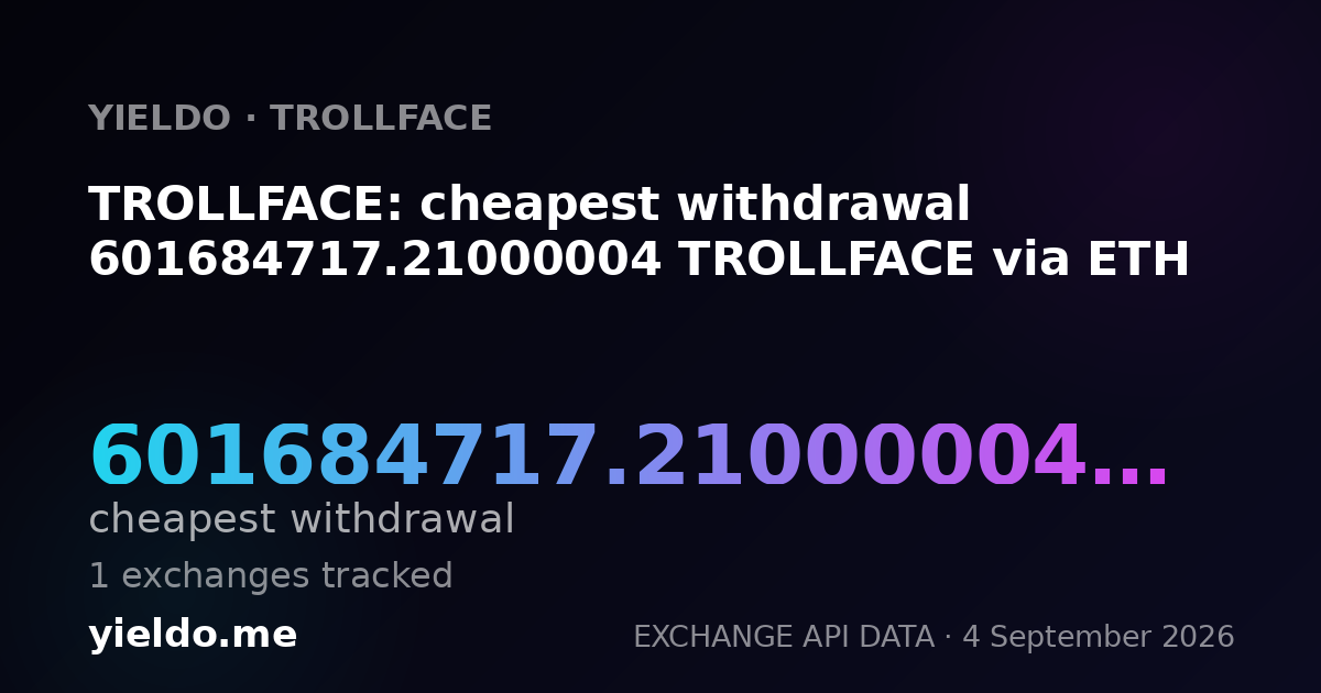 TROLLFACE: cheapest withdrawal 601684717.21000004 TROLLFACE via ETH