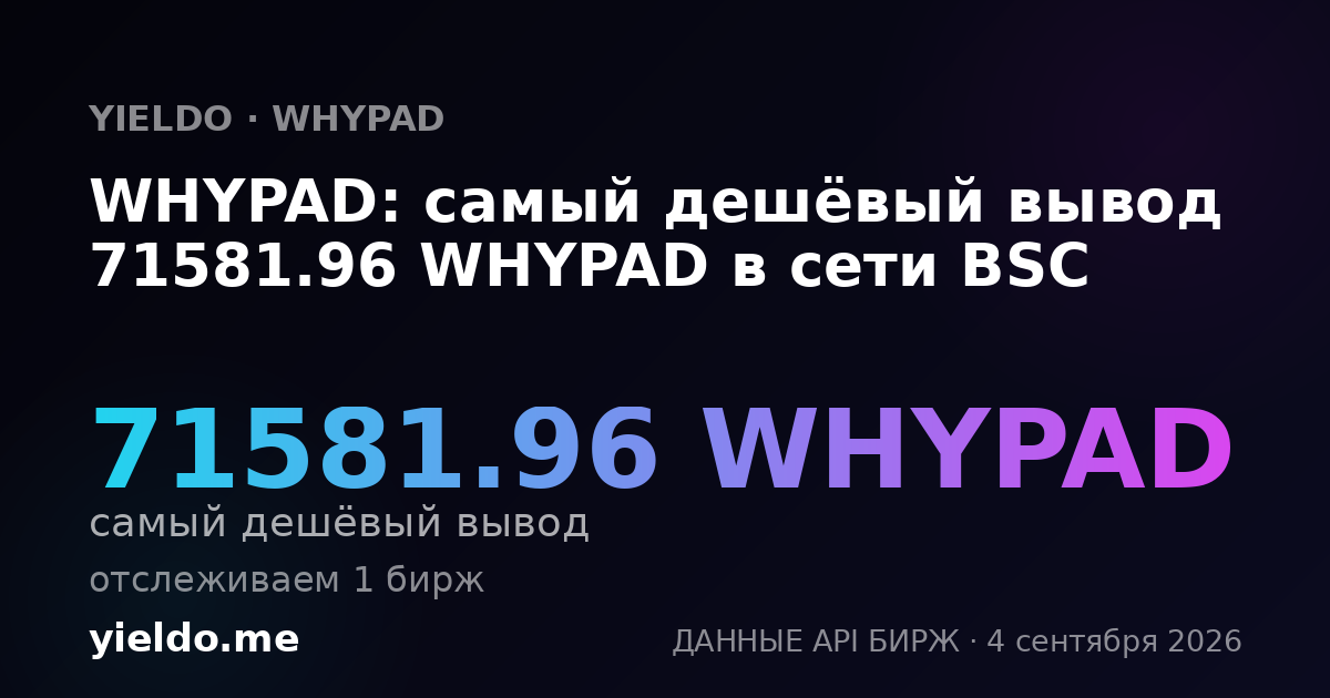 WHYPAD: самый дешёвый вывод 71581.96 WHYPAD в сети BSC