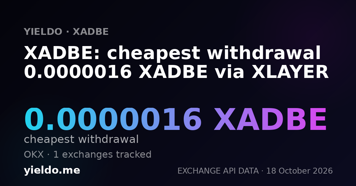 XADBE: cheapest withdrawal 0.0000016 XADBE via XLAYER