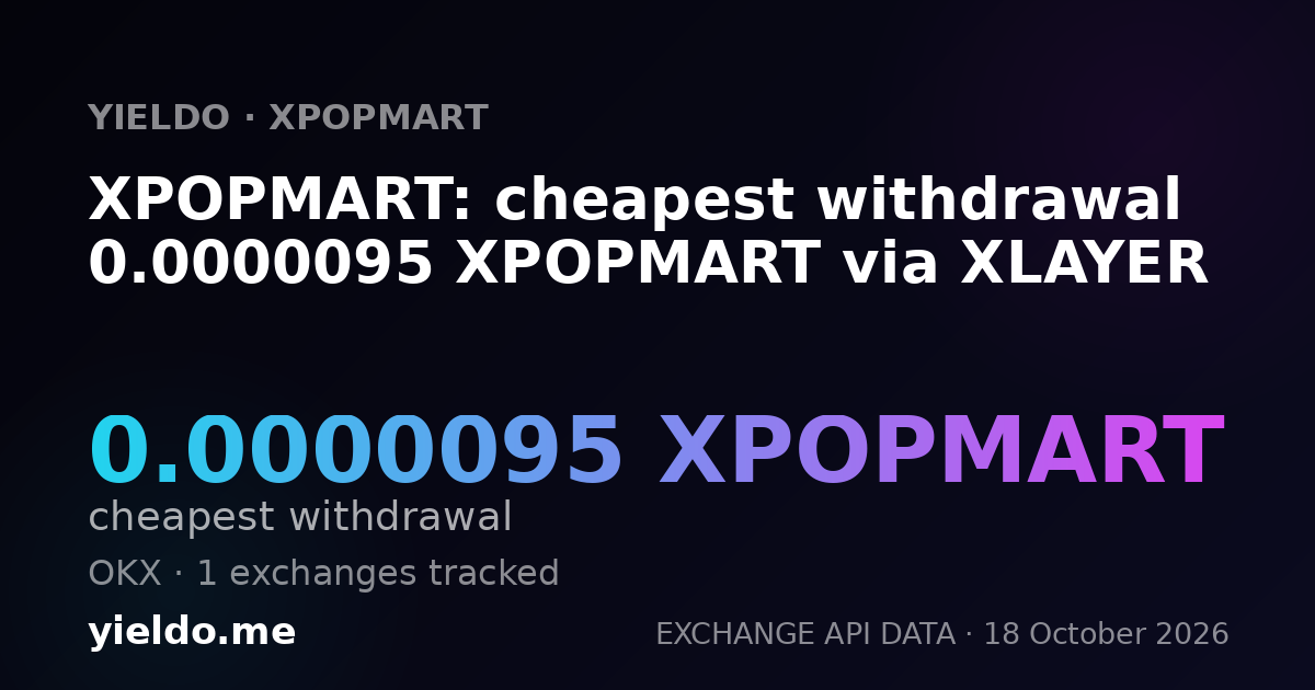 XPOPMART: cheapest withdrawal 0.0000094 XPOPMART via XLAYER