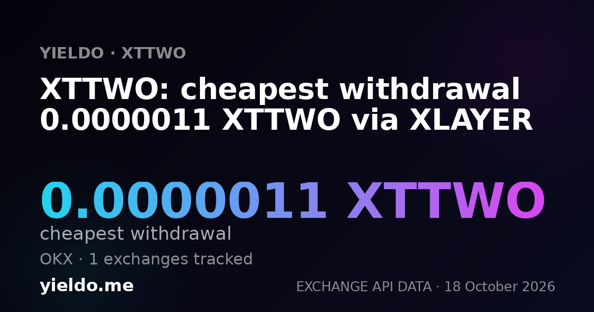 XTTWO: cheapest withdrawal 0.0000011 XTTWO via XLAYER