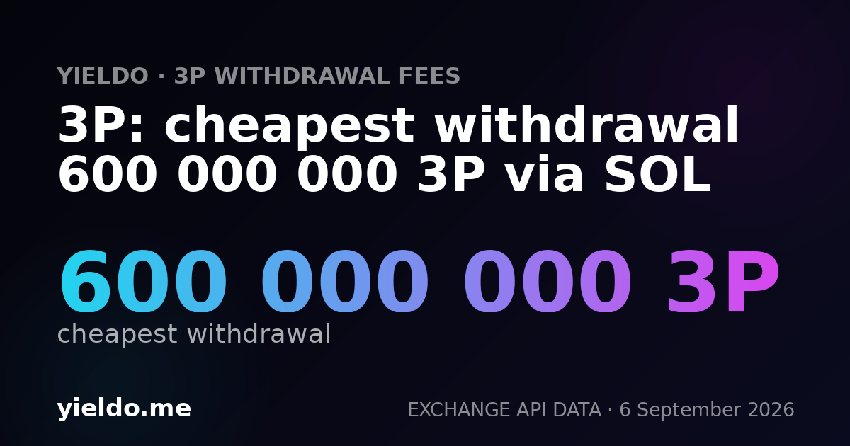 3P: cheapest withdrawal 600 000 000 3P via SOL