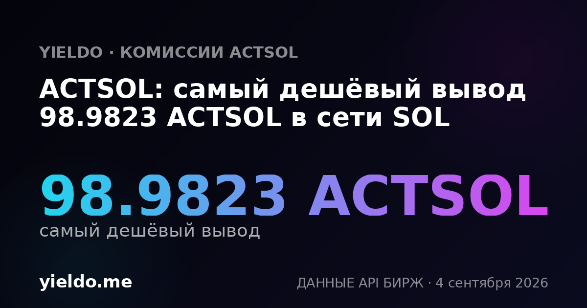 ACTSOL: самый дешёвый вывод 98.9823 ACTSOL в сети SOL