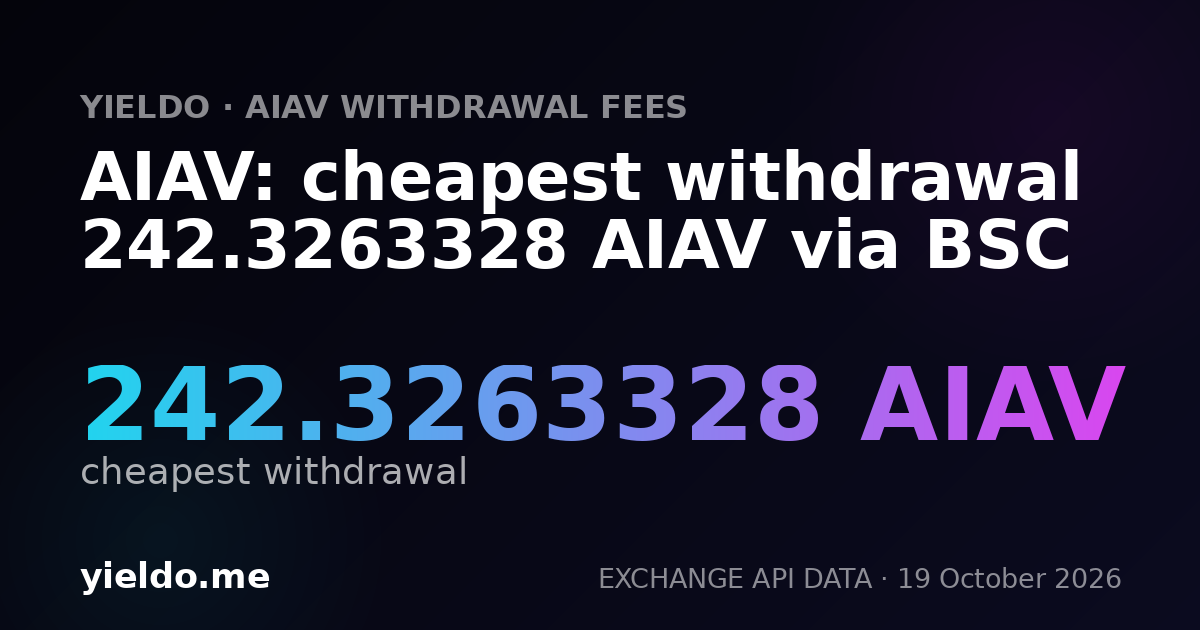 AIAV: cheapest withdrawal 198.93899205 AIAV via BSC