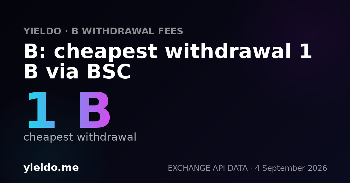 B: cheapest withdrawal 1 B via BSC