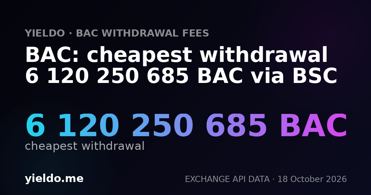 BAC: cheapest withdrawal 6 120 250 685 BAC via BSC