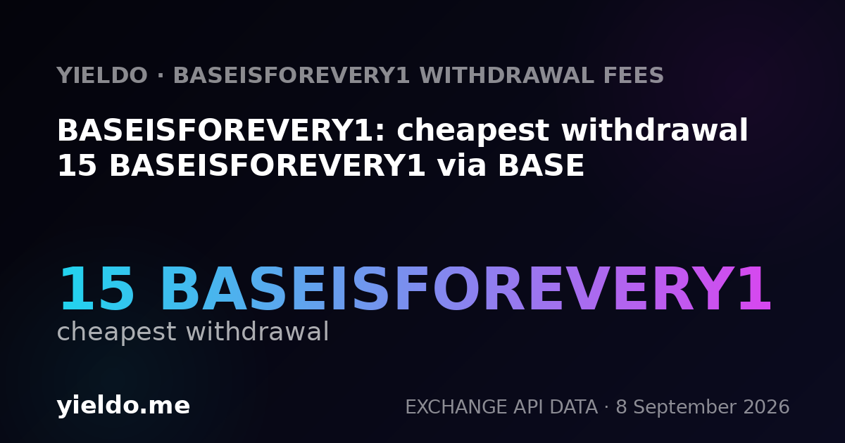 BASEISFOREVERY1: cheapest withdrawal 15 BASEISFOREVERY1 via BASE