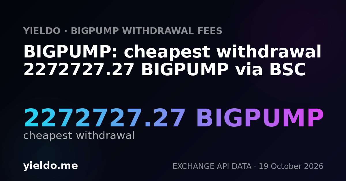 BIGPUMP: cheapest withdrawal 2272727.27 BIGPUMP via BSC