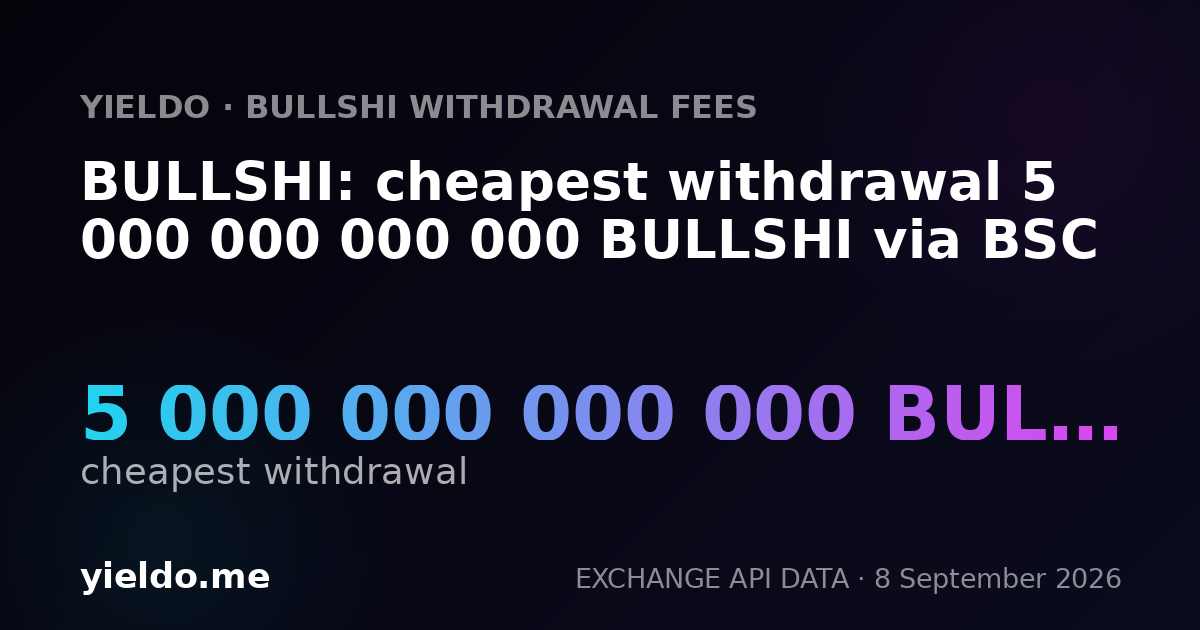 BULLSHI: cheapest withdrawal 5 000 000 000 000 BULLSHI via BSC