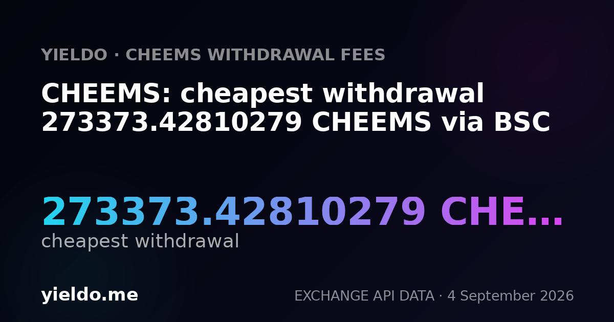 CHEEMS: cheapest withdrawal 275583.31802315 CHEEMS via BSC