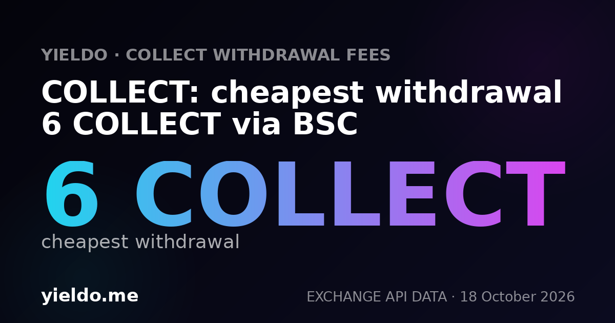 COLLECT: cheapest withdrawal 6 COLLECT via BSC