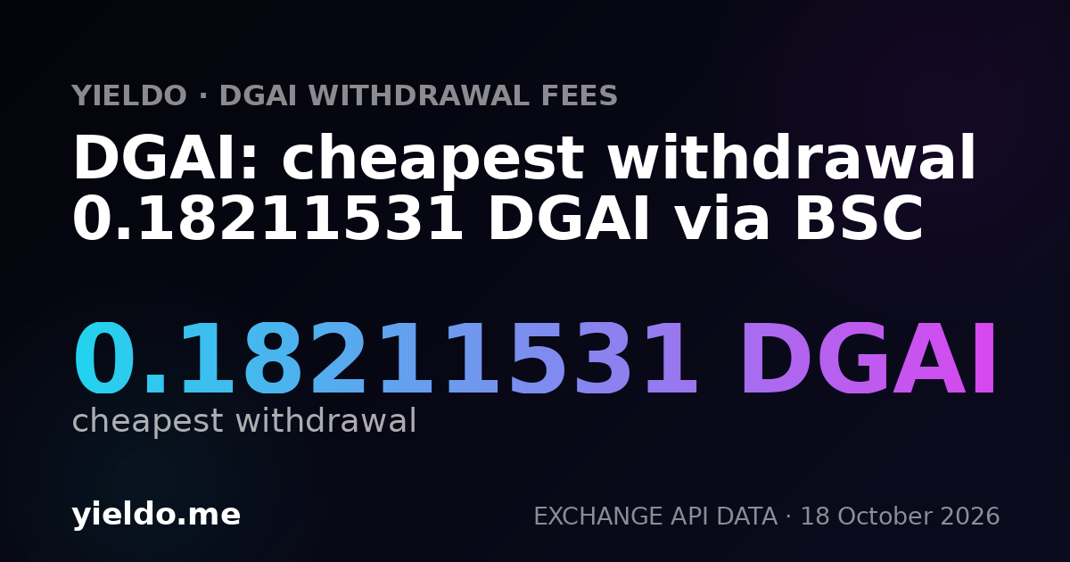 DGAI: cheapest withdrawal 0.18259882 DGAI via BSC