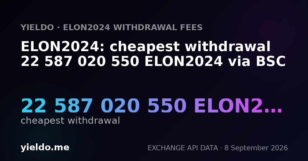 ELON2024: cheapest withdrawal 22 587 020 550 ELON2024 via BSC