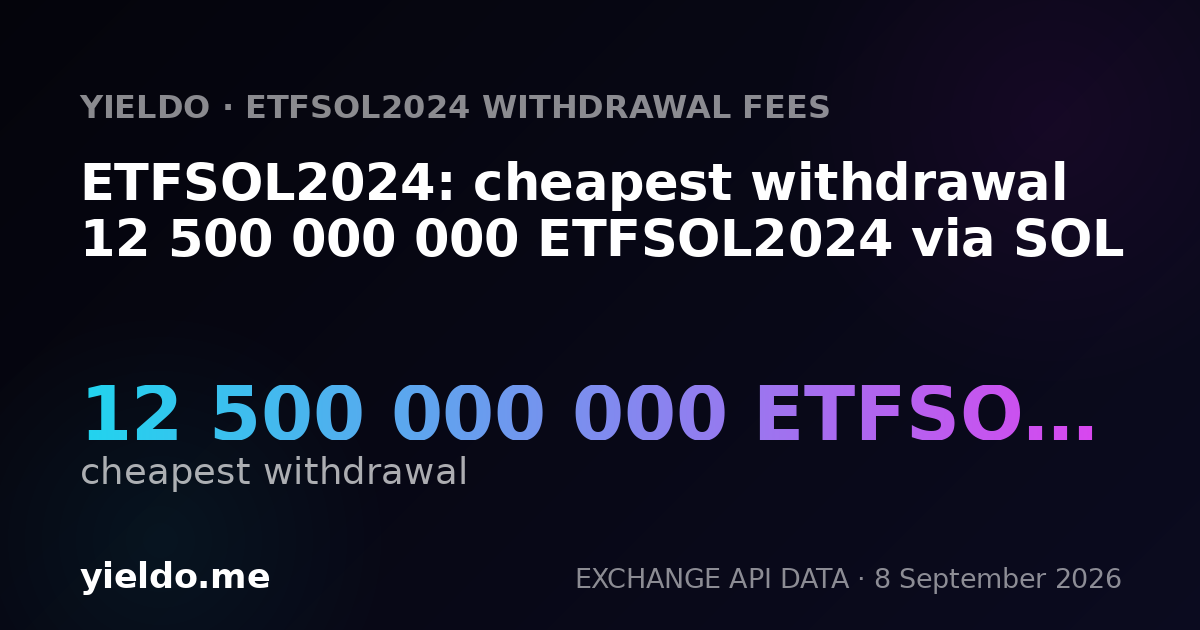 ETFSOL2024: cheapest withdrawal 12 500 000 000 ETFSOL2024 via SOL