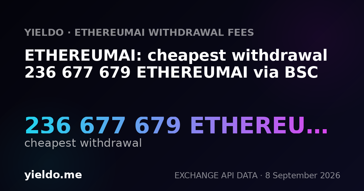 ETHEREUMAI: cheapest withdrawal 236 677 679 ETHEREUMAI via BSC