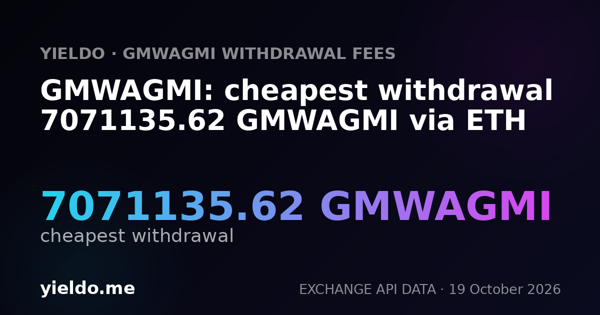 GMWAGMI: cheapest withdrawal 7071135.62 GMWAGMI via ETH