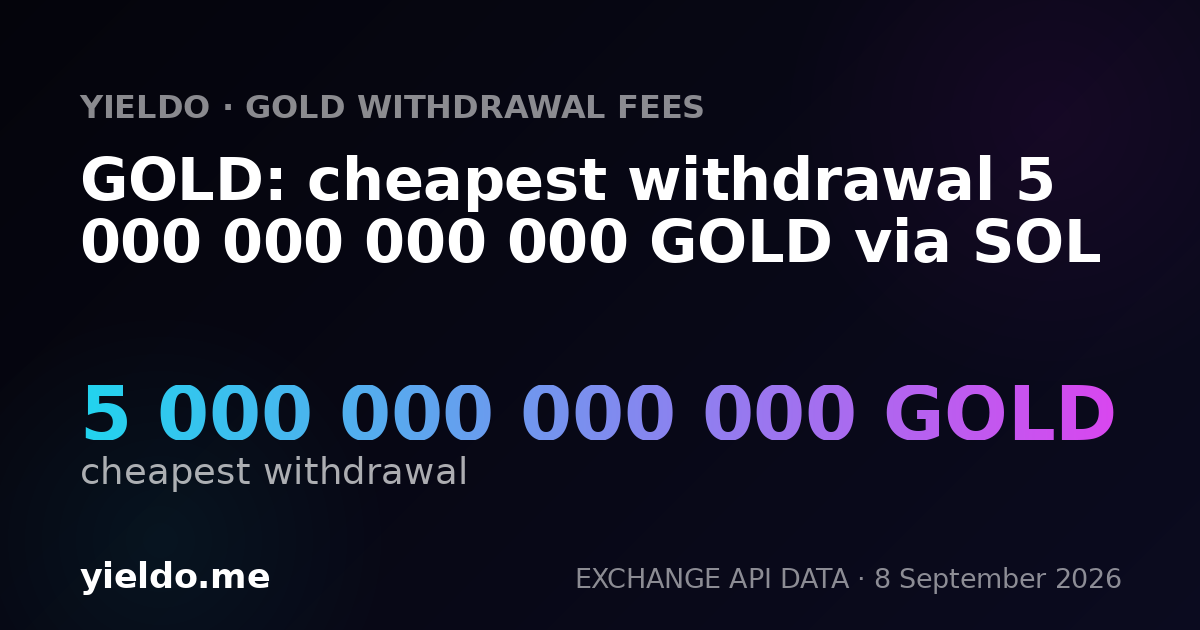 GOLD: cheapest withdrawal 5 000 000 000 000 GOLD via SOL