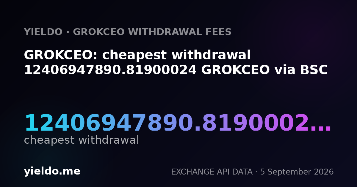 GROKCEO: cheapest withdrawal 12406947890.81900024 GROKCEO via BSC
