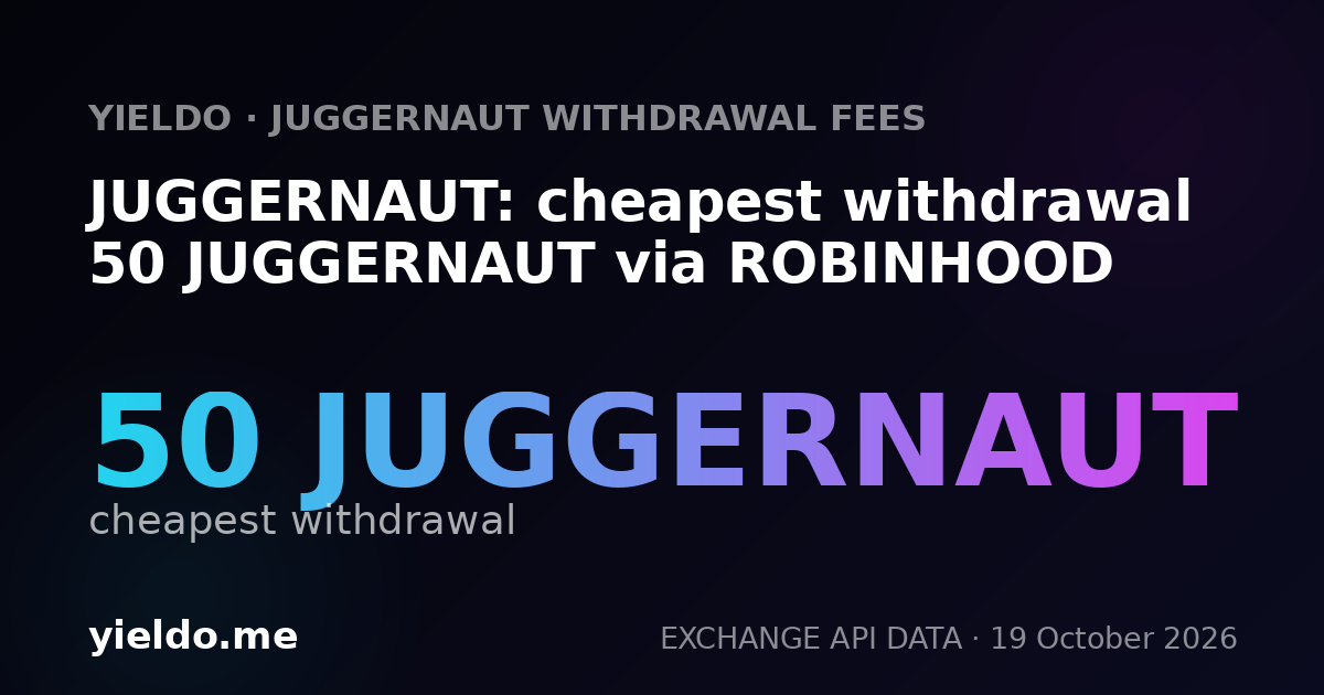 JUGGERNAUT: cheapest withdrawal 50 JUGGERNAUT via ROBINHOOD