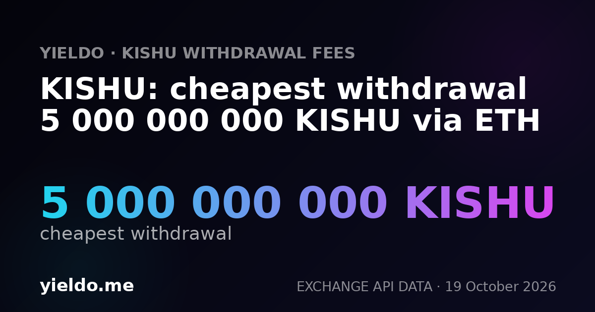 KISHU: cheapest withdrawal 5 000 000 000 KISHU via ETH