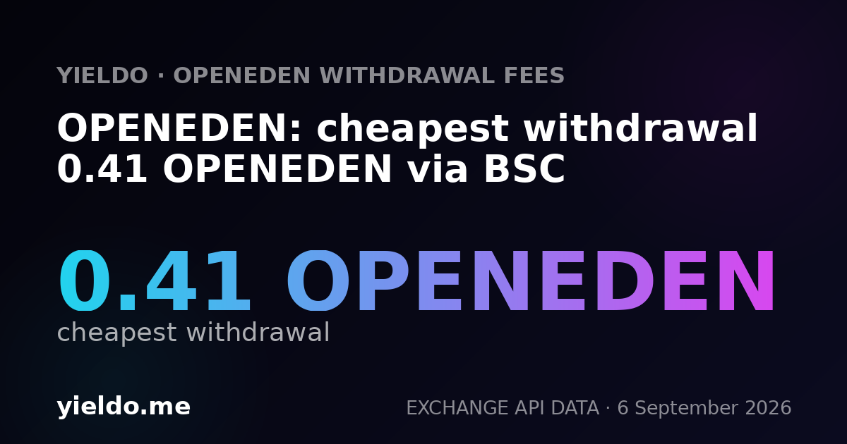 OPENEDEN: cheapest withdrawal 0.41 OPENEDEN via BSC