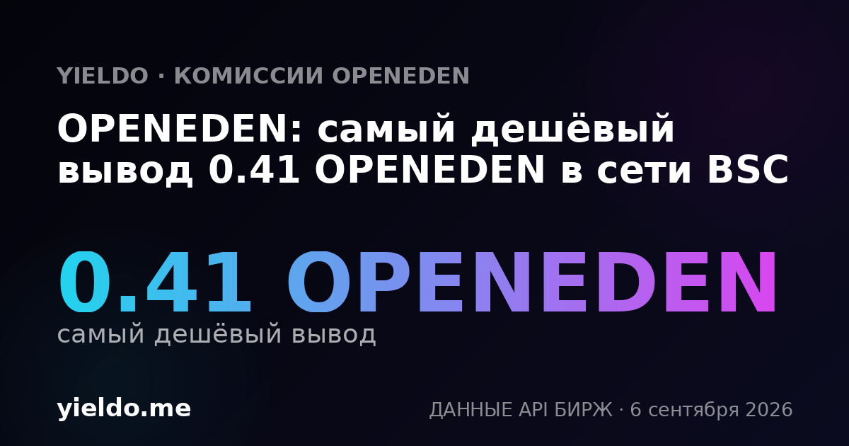 OPENEDEN: самый дешёвый вывод 0.41 OPENEDEN в сети BSC