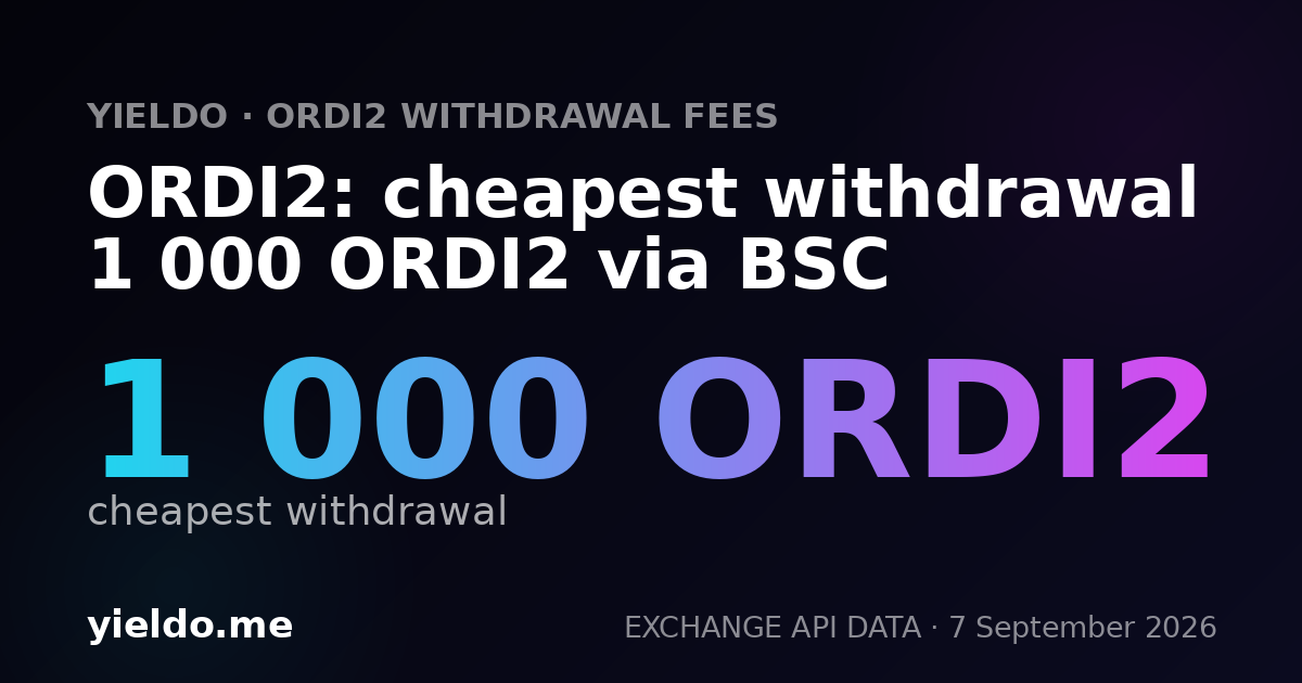 ORDI2: cheapest withdrawal 1 000 ORDI2 via BSC