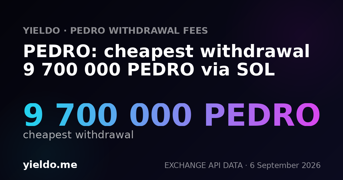 PEDRO: cheapest withdrawal 9 700 000 PEDRO via SOL
