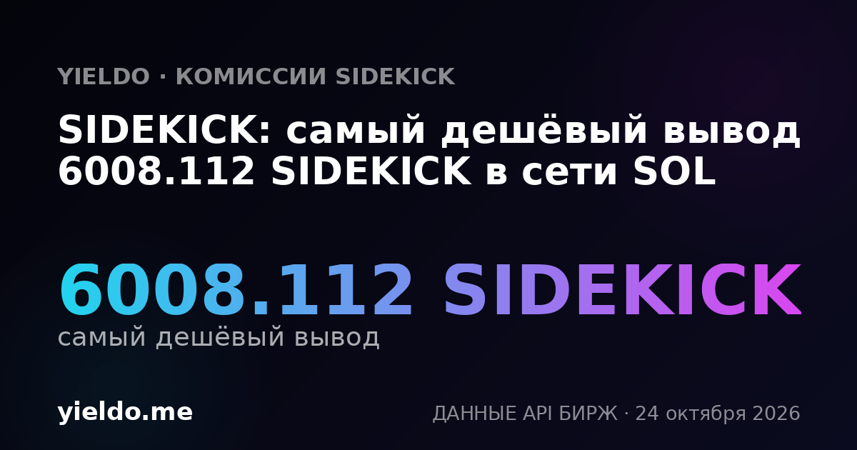 SIDEKICK: самый дешёвый вывод 6002.318 SIDEKICK в сети SOL