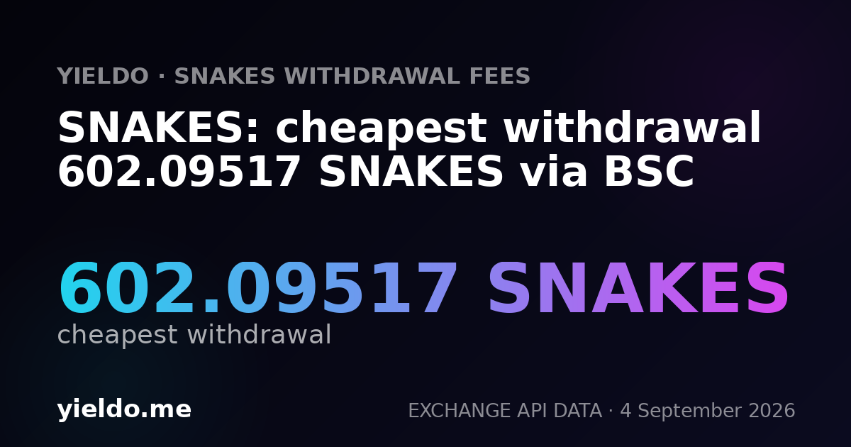 SNAKES: cheapest withdrawal 602.09517 SNAKES via BSC