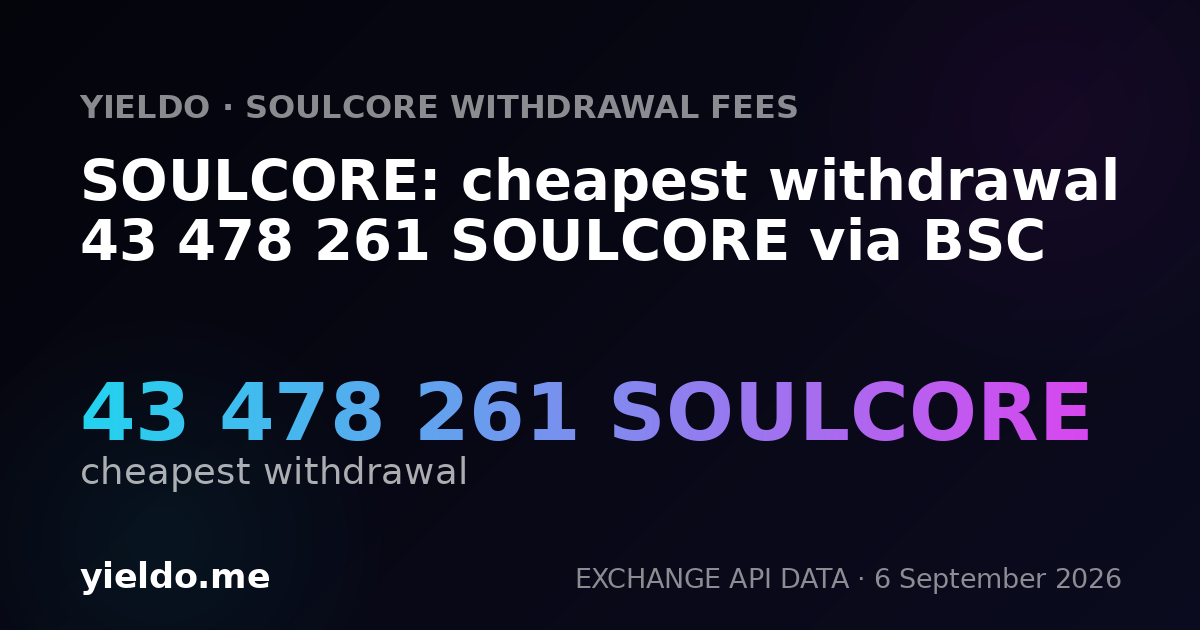 SOULCORE: cheapest withdrawal 43 478 261 SOULCORE via BSC