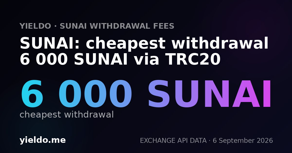 SUNAI: cheapest withdrawal 6 000 SUNAI via TRC20