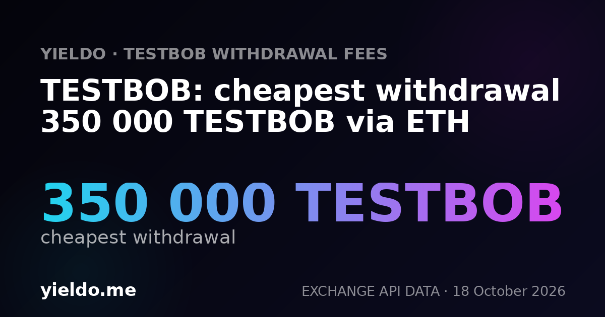 TESTBOB: cheapest withdrawal 350 000 TESTBOB via ETH