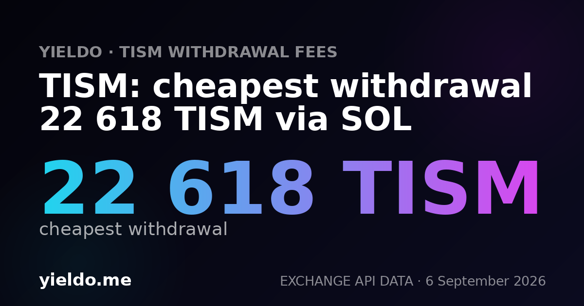 TISM: cheapest withdrawal 22 618 TISM via SOL