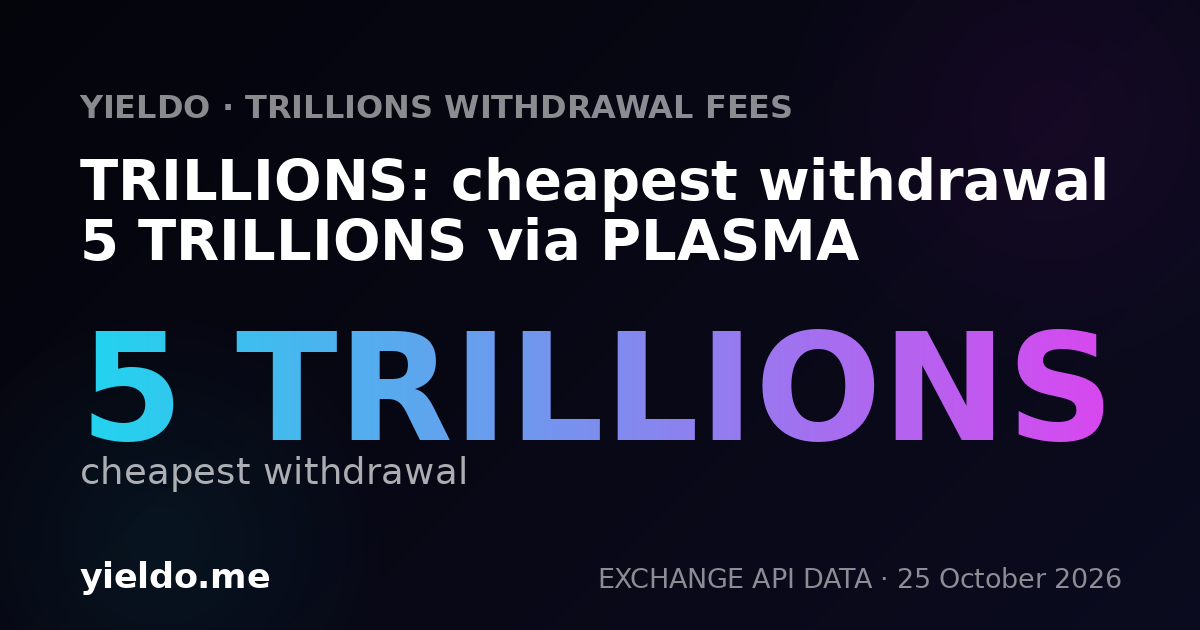 TRILLIONS: cheapest withdrawal 5 TRILLIONS via PLASMA