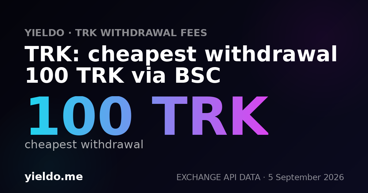 TRK: cheapest withdrawal 100 TRK via BSC