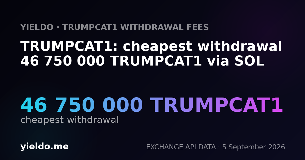 TRUMPCAT1: cheapest withdrawal 46 750 000 TRUMPCAT1 via SOL