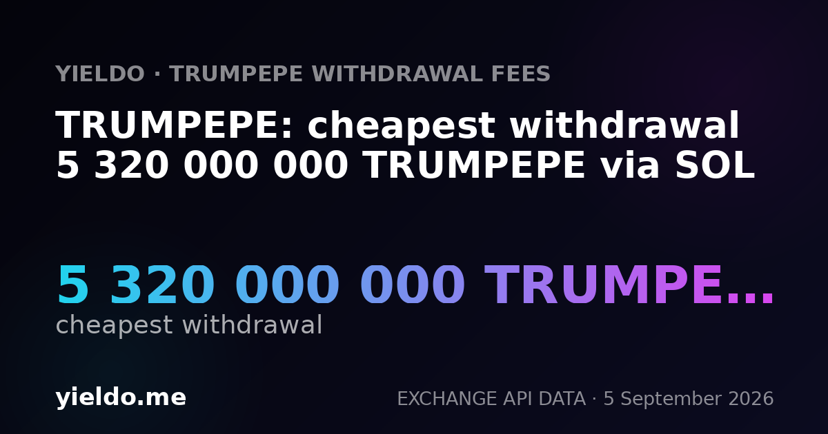 TRUMPEPE: cheapest withdrawal 5 320 000 000 TRUMPEPE via SOL
