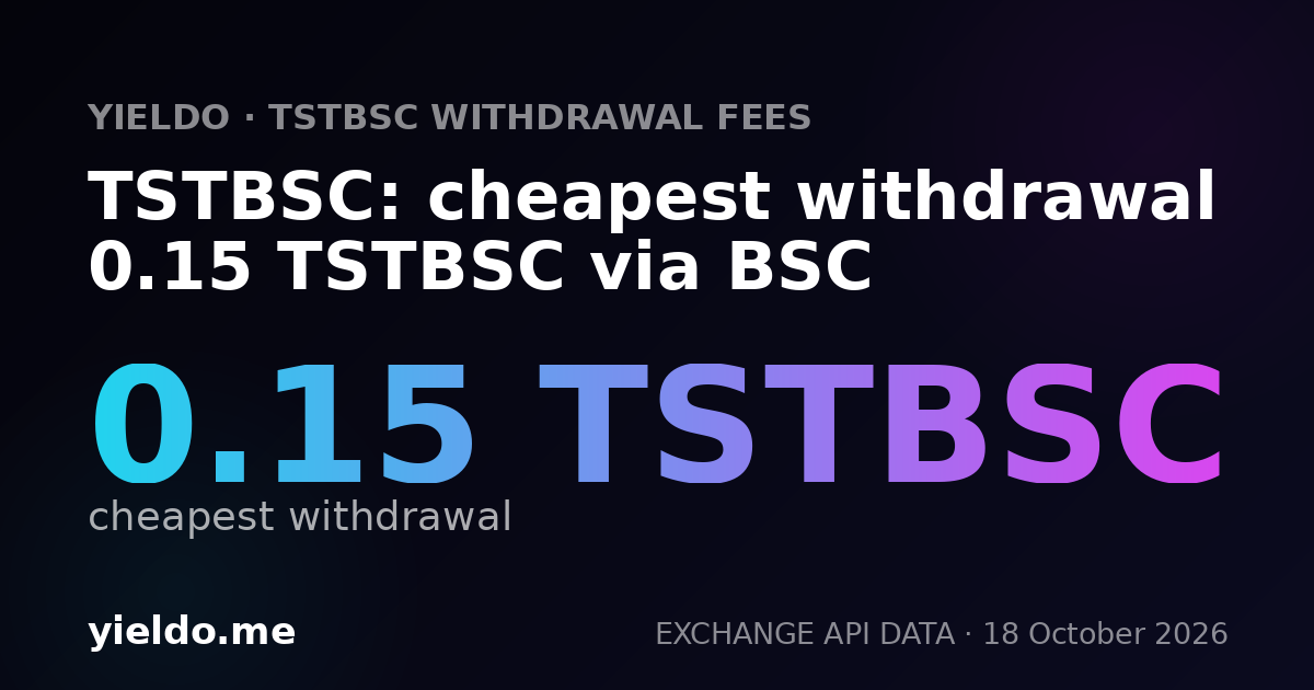 TSTBSC: cheapest withdrawal 0.15 TSTBSC via BSC