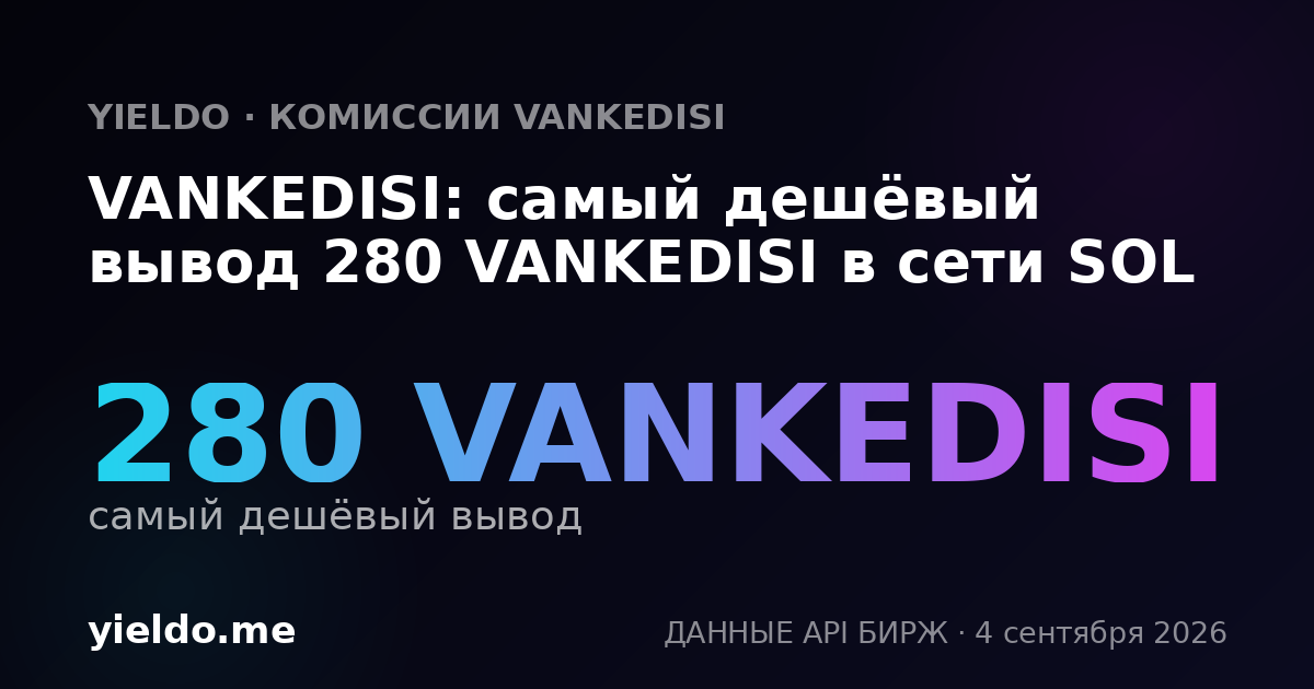 VANKEDISI: самый дешёвый вывод 280 VANKEDISI в сети SOL